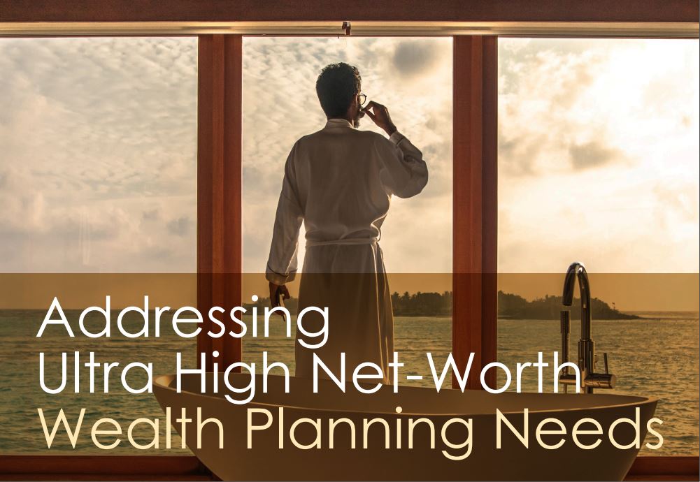 Addressing Ultra High Net-Worth Wealth Planning Needs